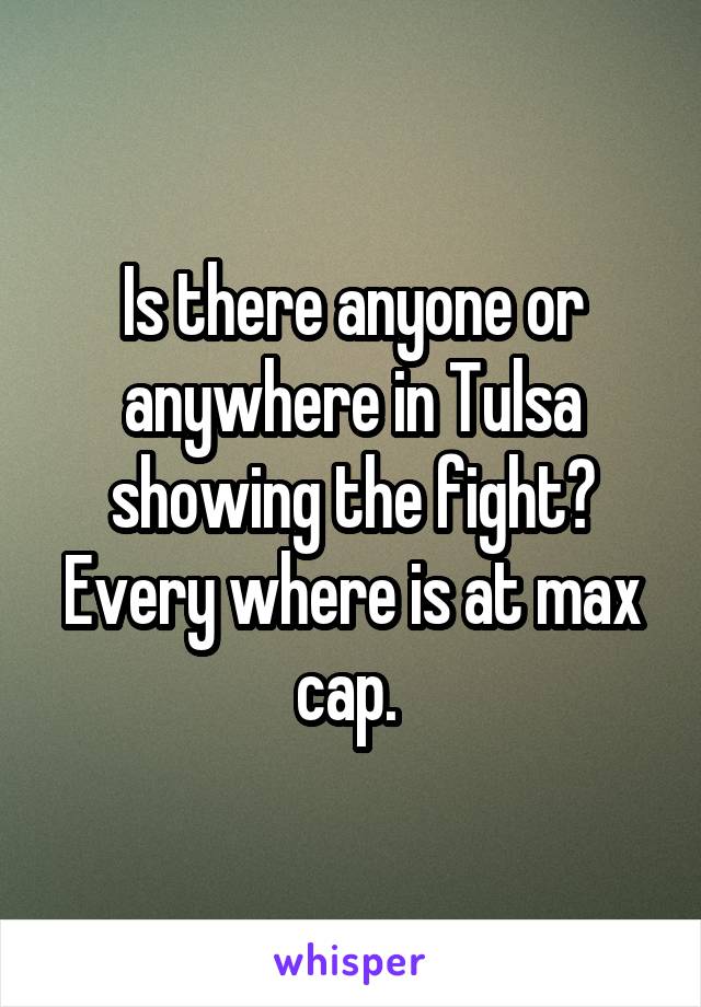 Is there anyone or anywhere in Tulsa showing the fight? Every where is at max cap. 