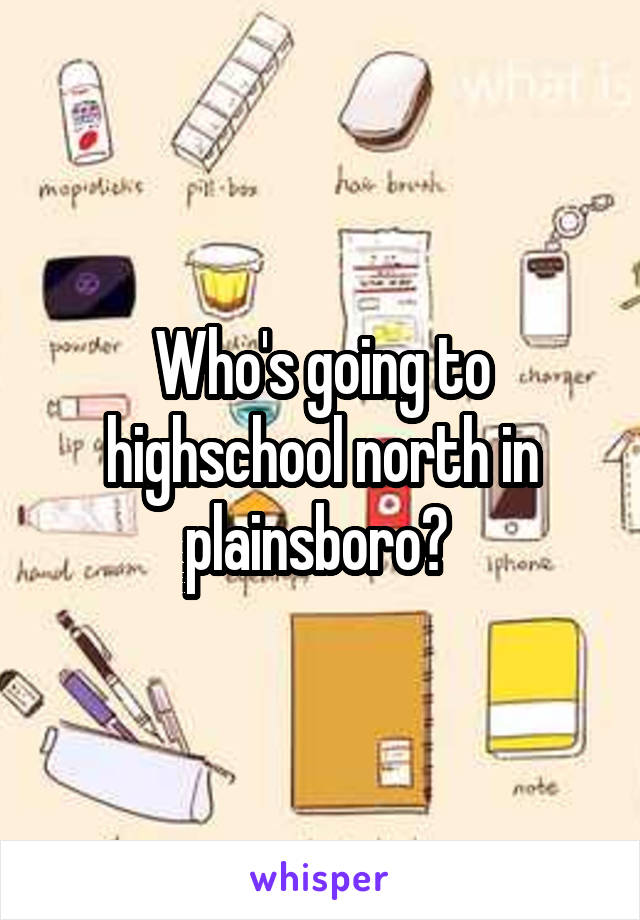 Who's going to highschool north in plainsboro? 