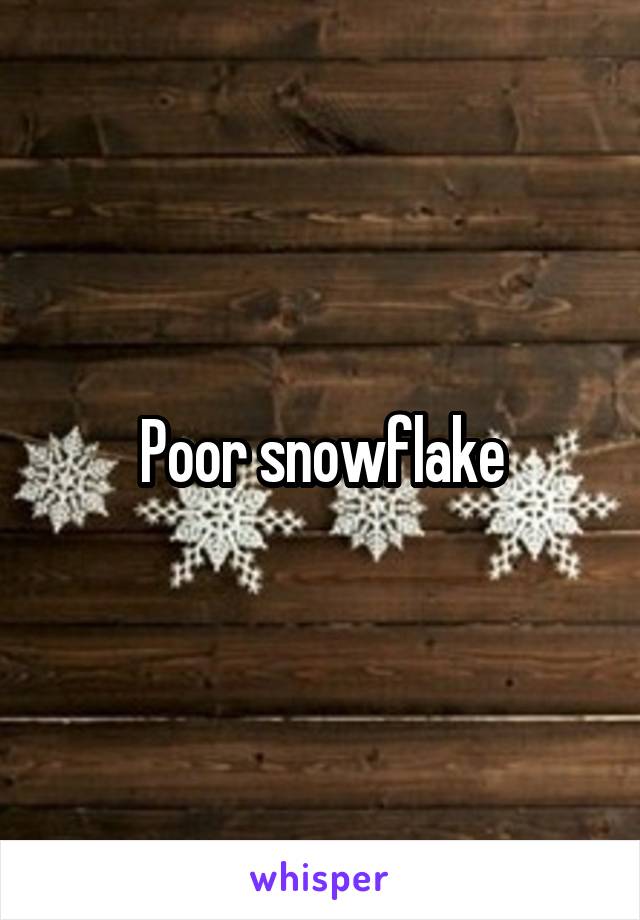 Poor snowflake