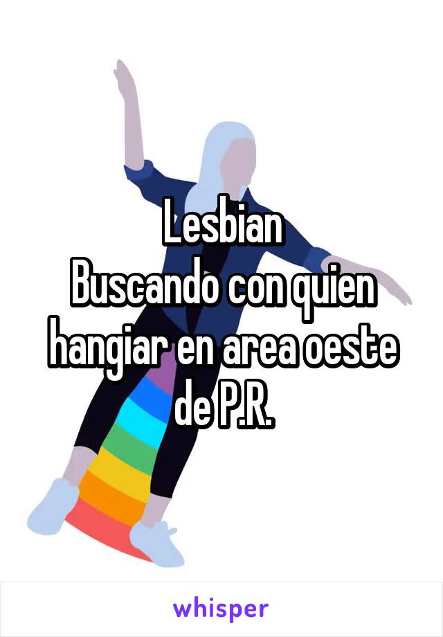 Lesbian
Buscando con quien hangiar en area oeste de P.R.