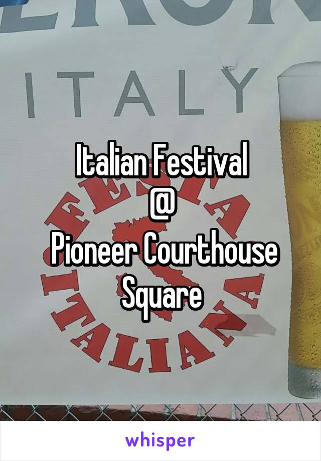Italian Festival
@
 Pioneer Courthouse Square