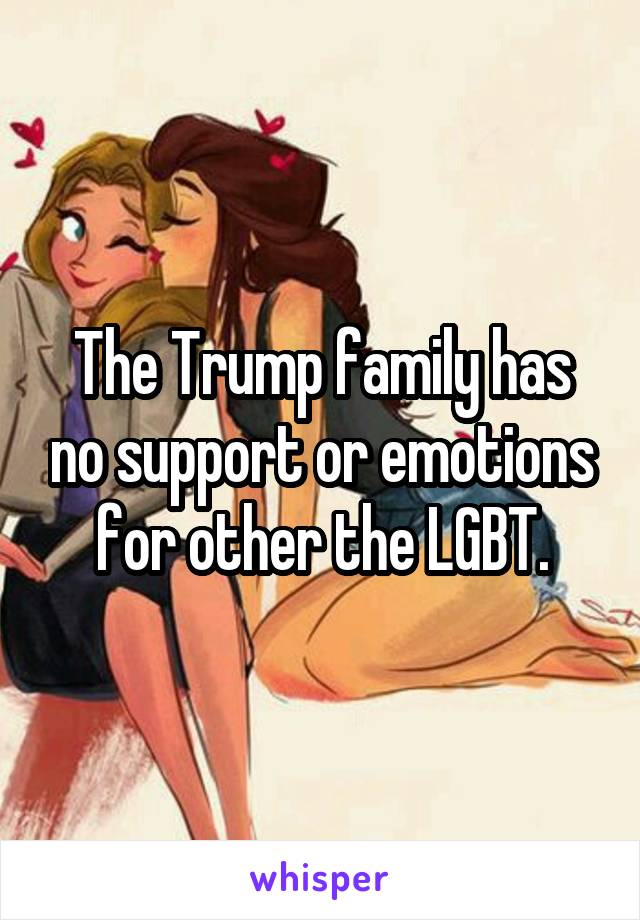 The Trump family has no support or emotions for other the LGBT.