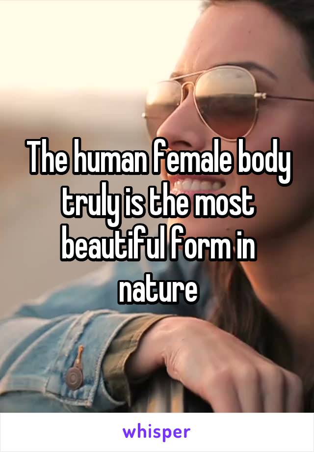 The human female body truly is the most beautiful form in nature