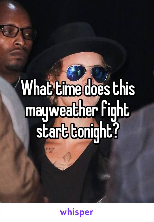 What time does this mayweather fight start tonight?