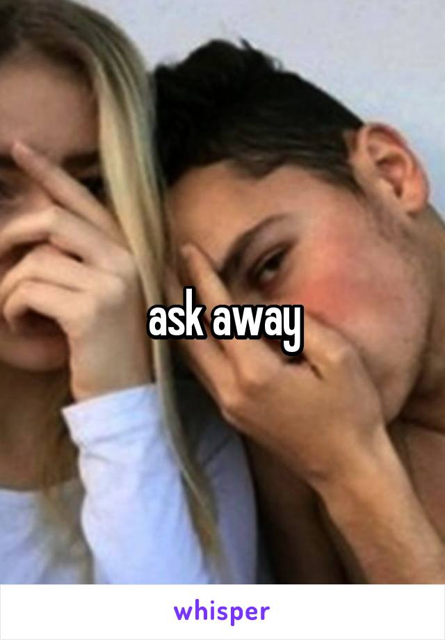 ask away