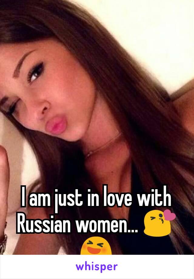 I am just in love with Russian women... 😘😆