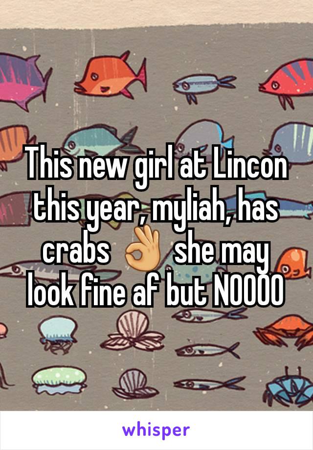 This new girl at Lincon this year, myliah, has crabs 👌 she may look fine af but NOOOO