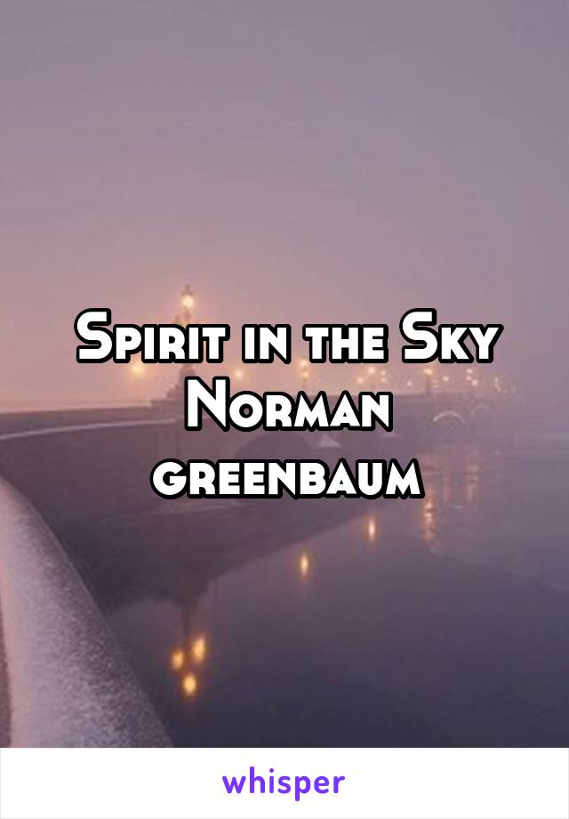Spirit in the Sky
Norman greenbaum