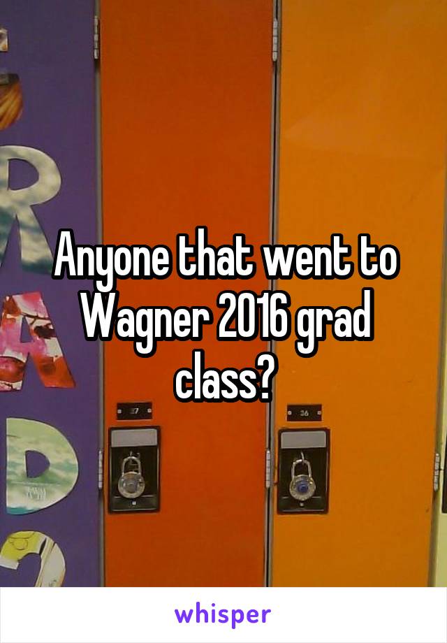 Anyone that went to Wagner 2016 grad class?