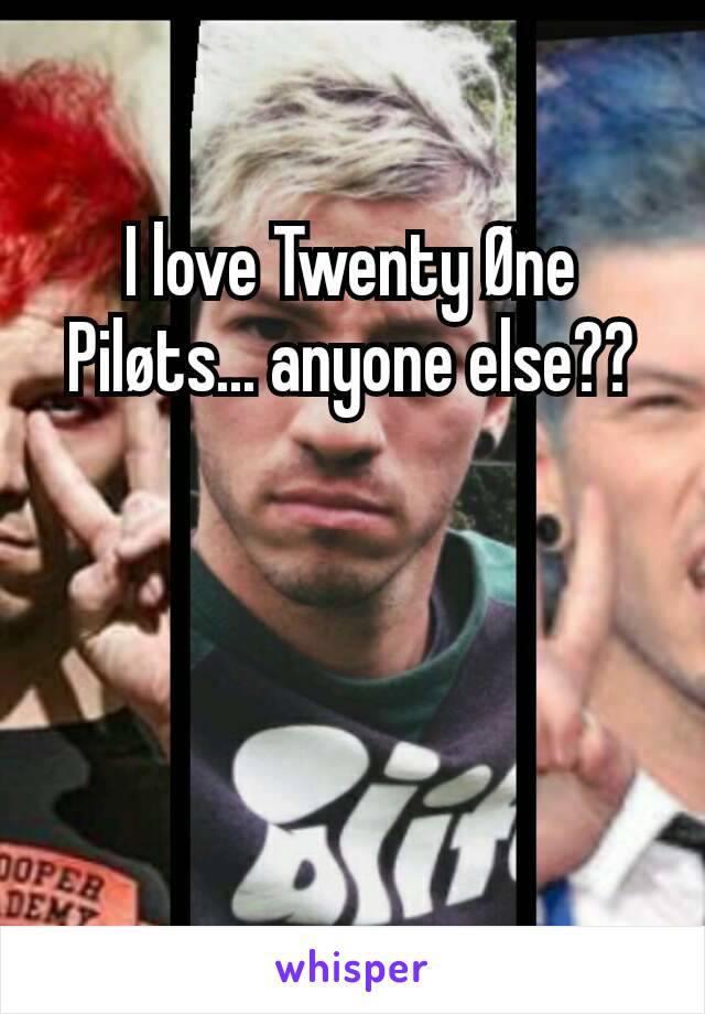 I love Twenty Øne Piløts... anyone else??