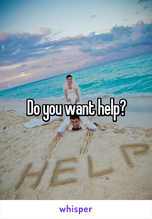 Do you want help?