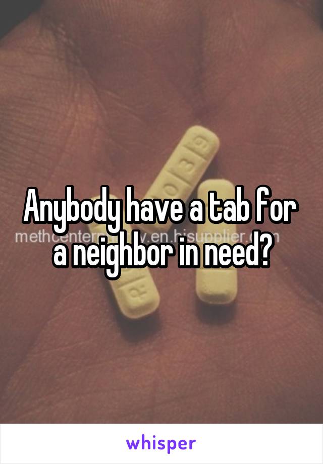 Anybody have a tab for  a neighbor in need?