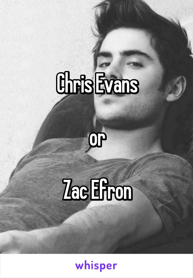 Chris Evans

or

Zac Efron