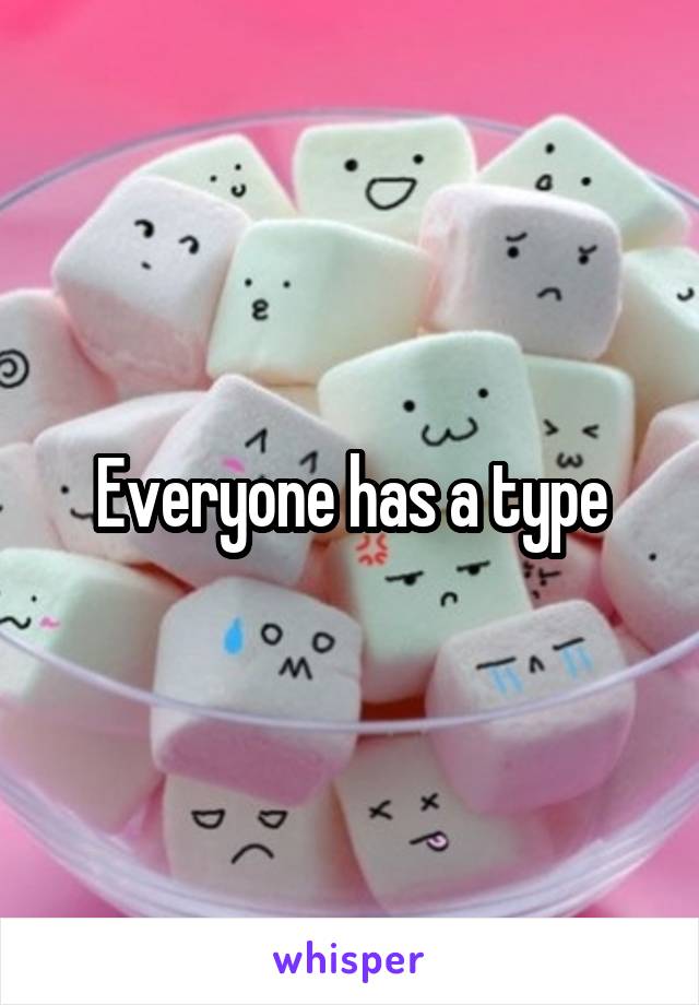 Everyone has a type