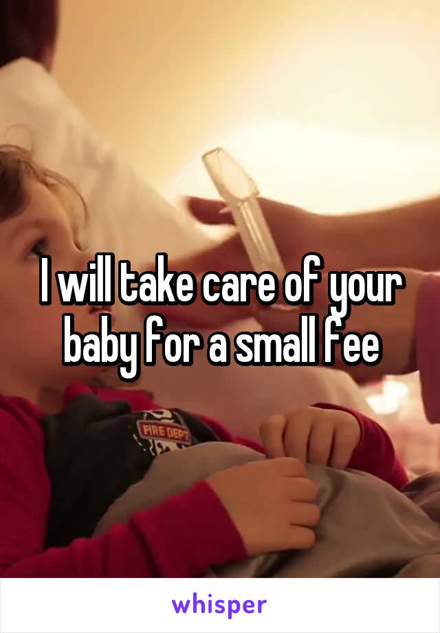 I will take care of your baby for a small fee