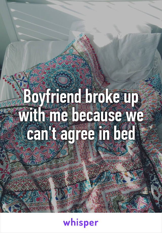 Boyfriend broke up with me because we can't agree in bed