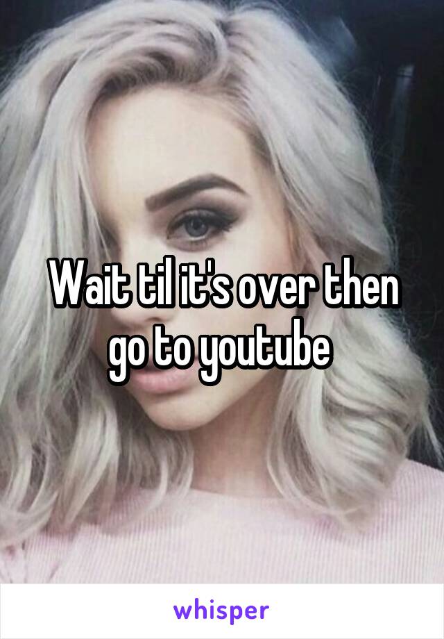 Wait til it's over then go to youtube 