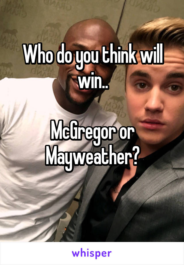 Who do you think will win..

McGregor or Mayweather?

