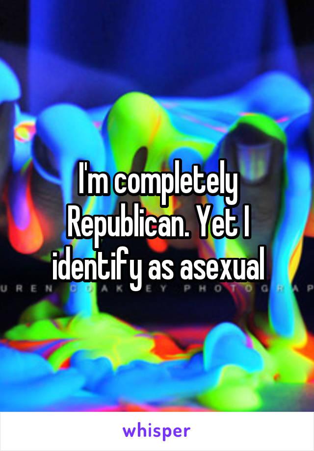 I'm completely Republican. Yet I identify as asexual