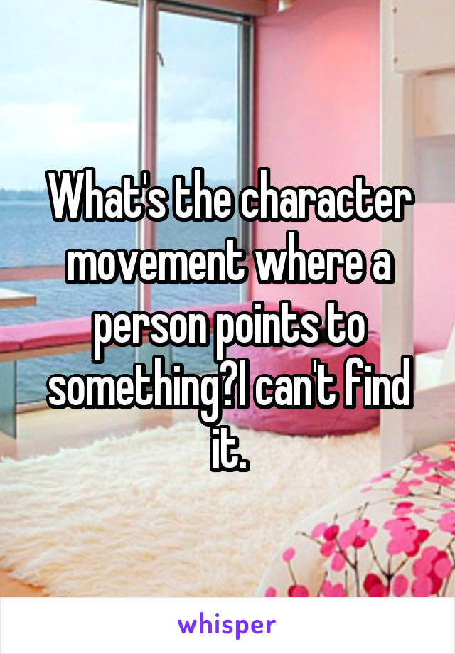 What's the character movement where a person points to something?I can't find it.