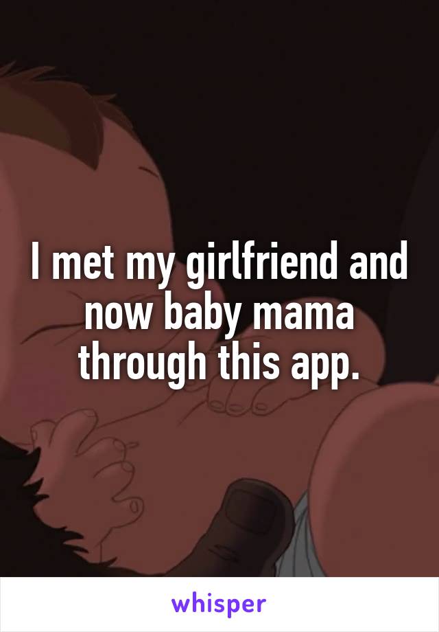 I met my girlfriend and now baby mama through this app.