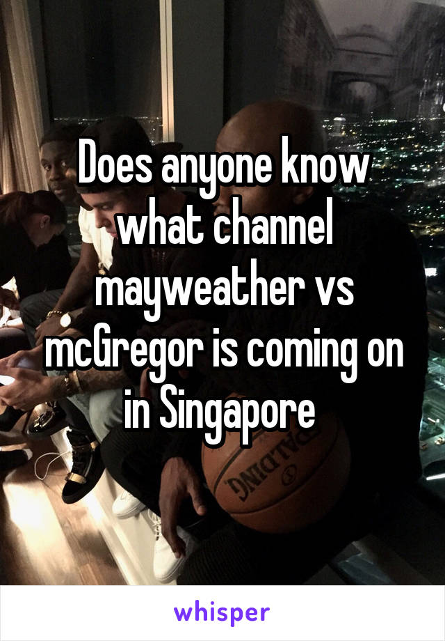 Does anyone know what channel mayweather vs mcGregor is coming on in Singapore 
