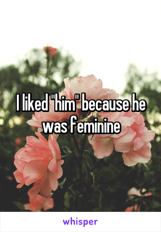 I liked "him" because he was feminine