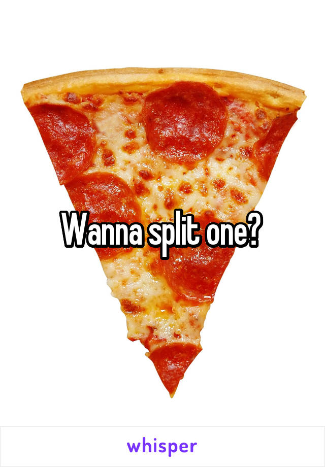 Wanna split one? 