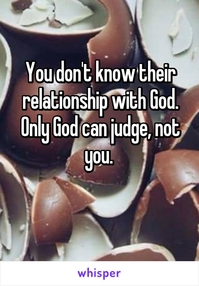 You don't know their relationship with God. Only God can judge, not you. 

