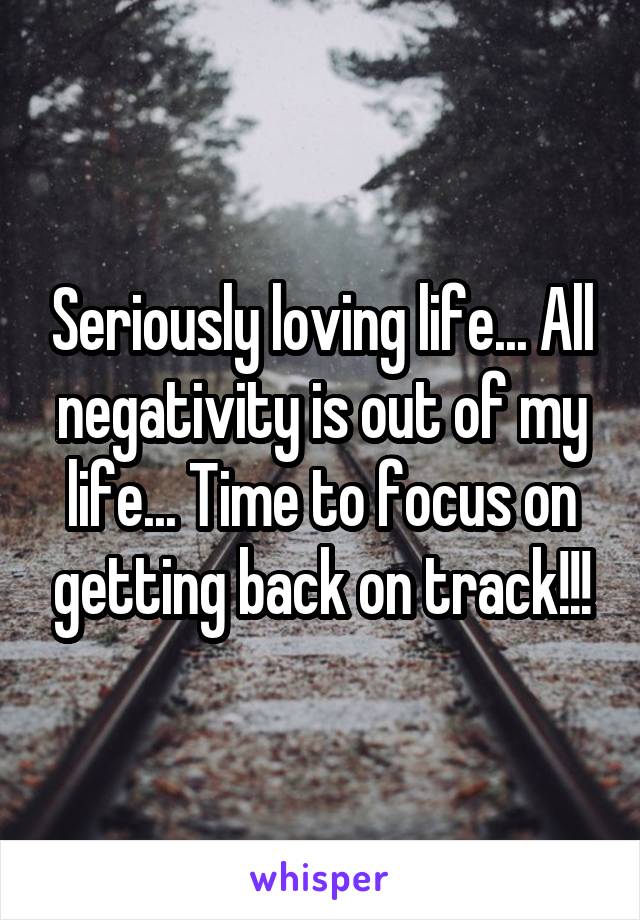 Seriously loving life... All negativity is out of my life... Time to focus on getting back on track!!!