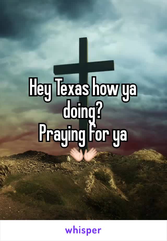 Hey Texas how ya doing?
Praying for ya
👐