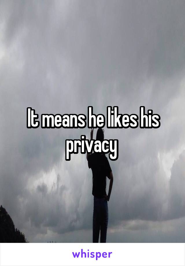 It means he likes his privacy 