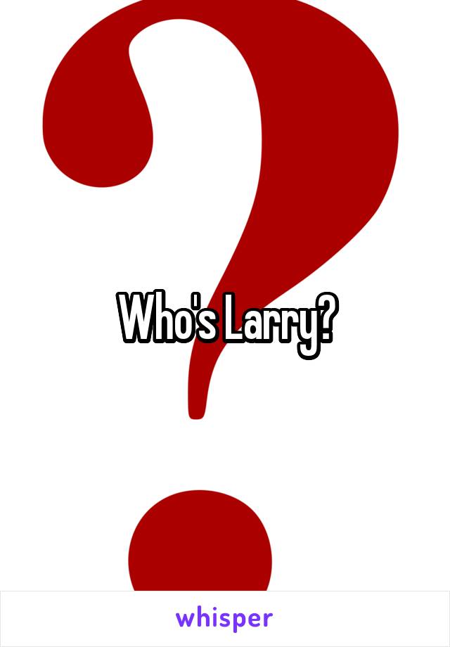 Who's Larry?