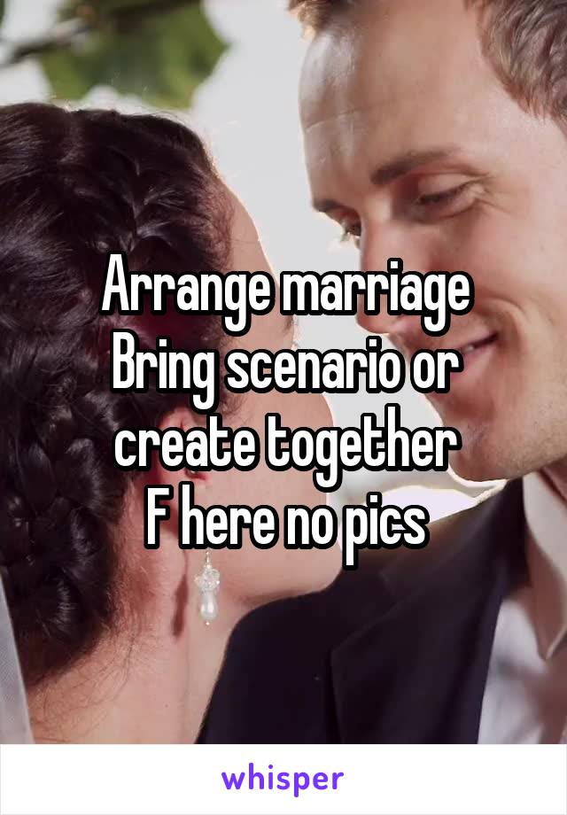 Arrange marriage
Bring scenario or create together
F here no pics