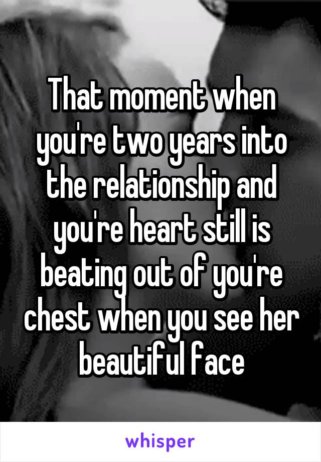 That moment when you're two years into the relationship and you're heart still is beating out of you're chest when you see her beautiful face