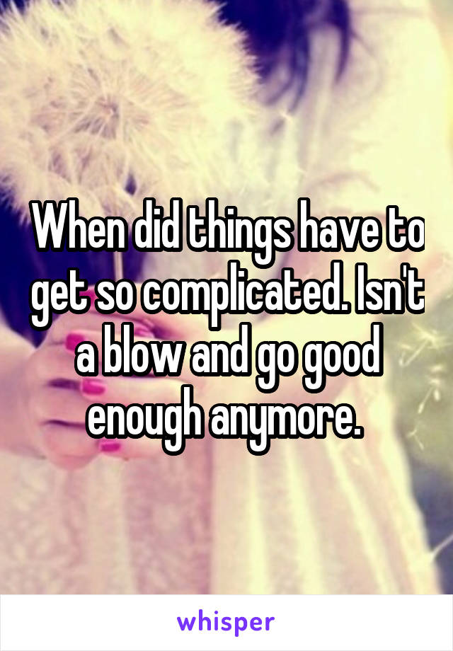 When did things have to get so complicated. Isn't a blow and go good enough anymore. 