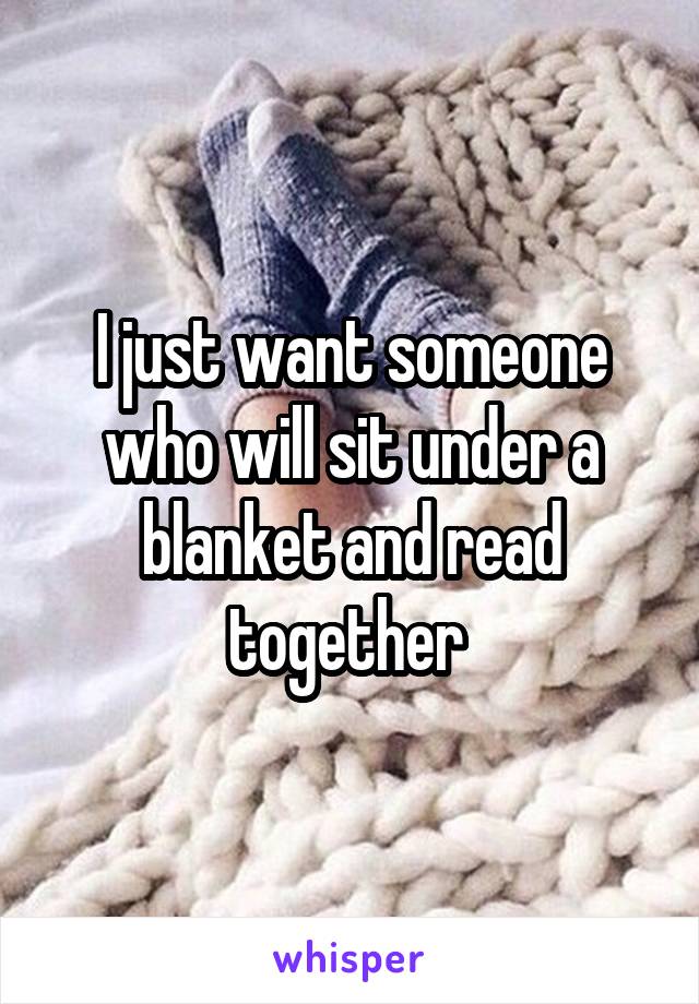 I just want someone who will sit under a blanket and read together 