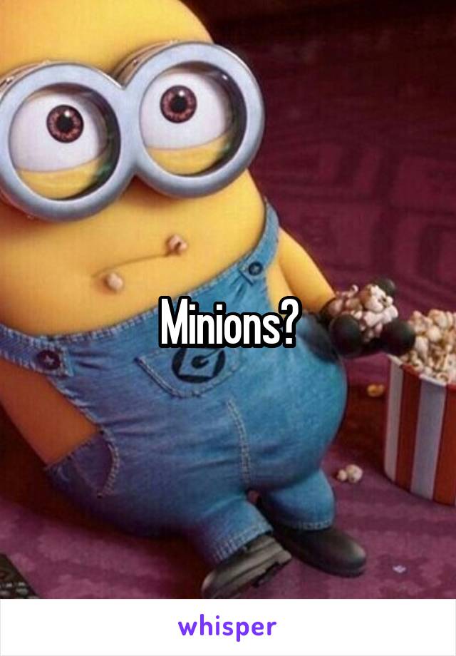 Minions?