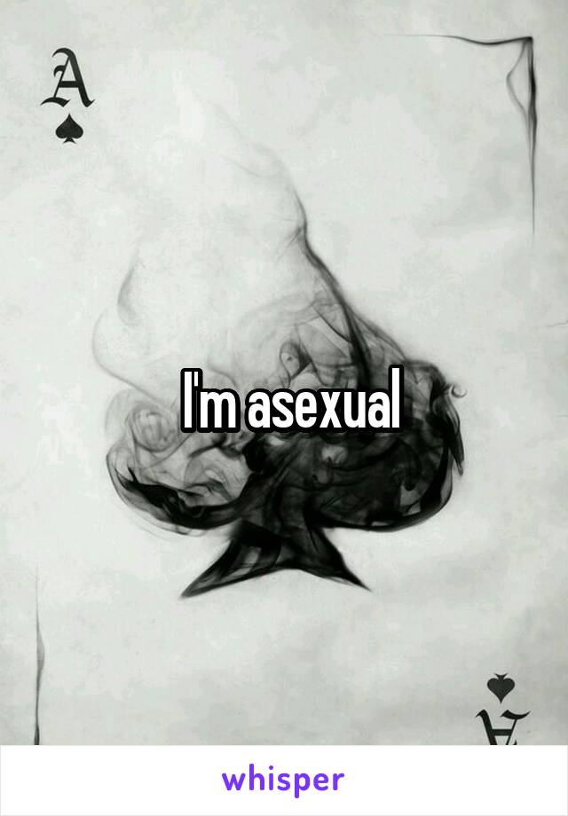  I'm asexual