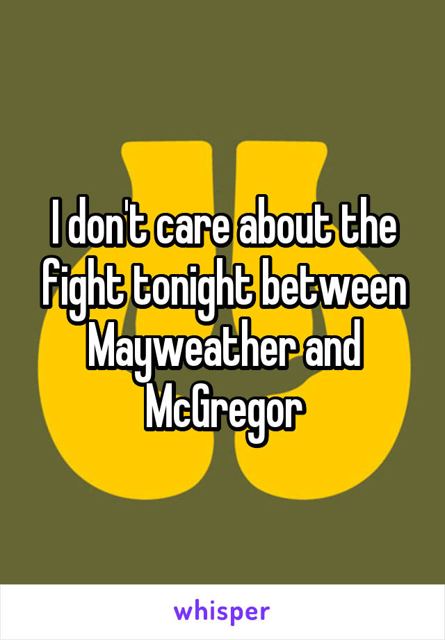 I don't care about the fight tonight between Mayweather and McGregor