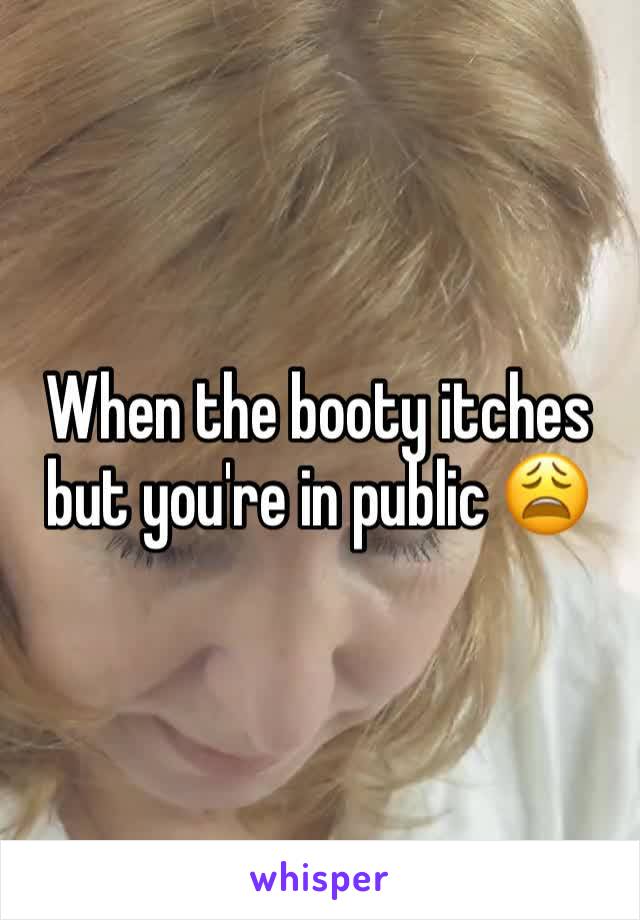 When the booty itches but you're in public 😩