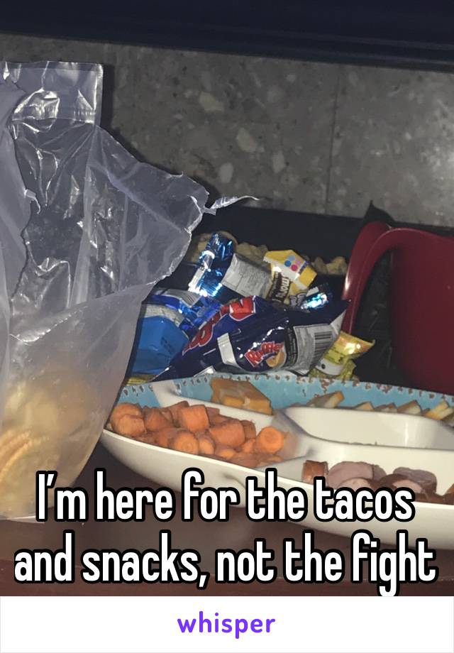 I’m here for the tacos and snacks, not the fight 