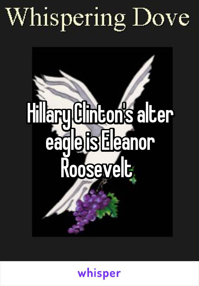 Hillary Clinton's alter eagle is Eleanor Roosevelt  