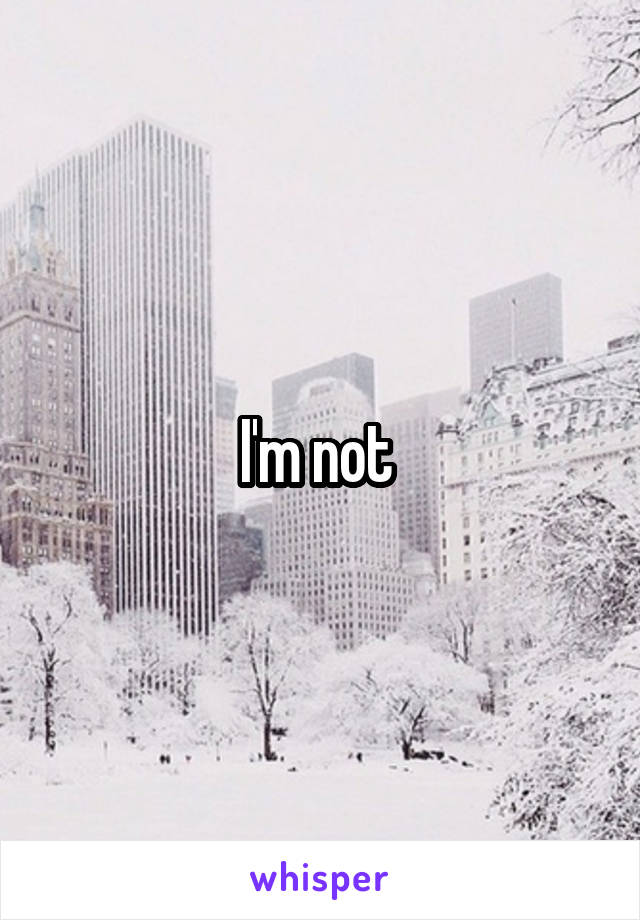 I'm not 