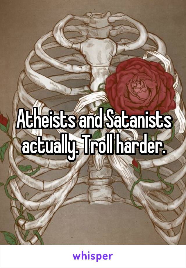 Atheists and Satanists actually. Troll harder.
