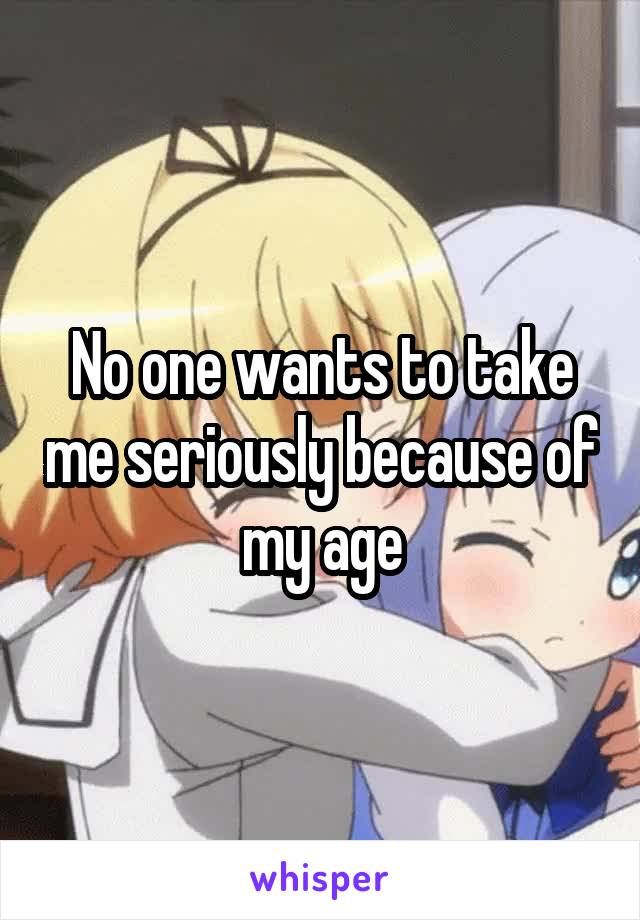 No one wants to take me seriously because of my age