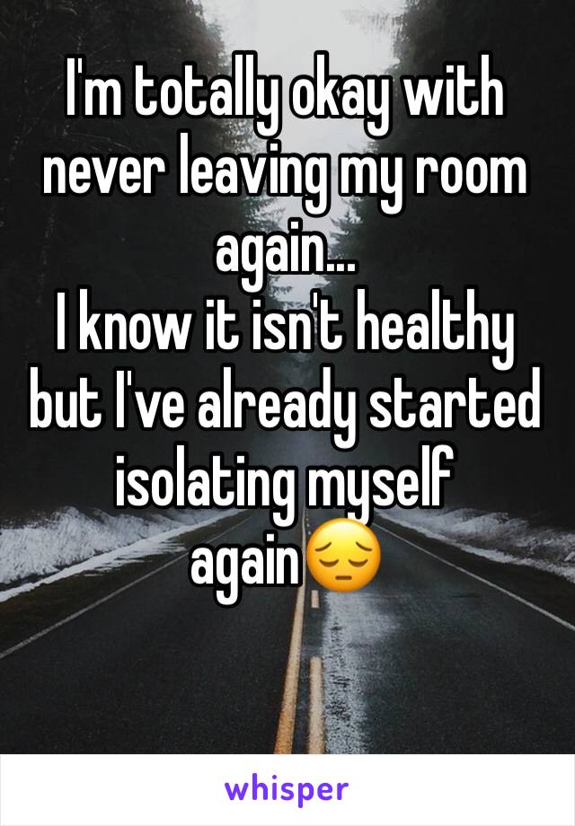 I'm totally okay with never leaving my room again...
I know it isn't healthy but I've already started isolating myself again😔