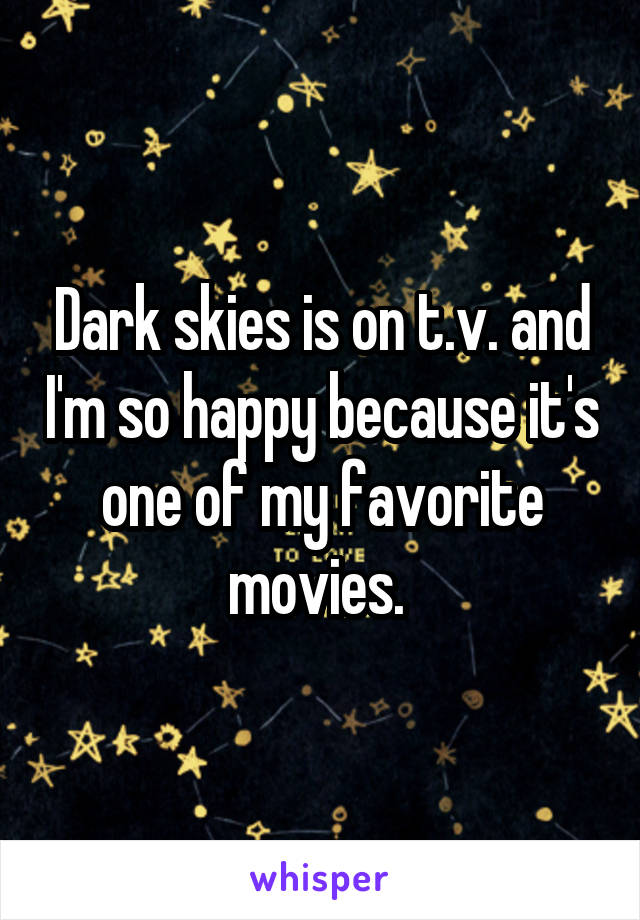 Dark skies is on t.v. and I'm so happy because it's one of my favorite movies. 