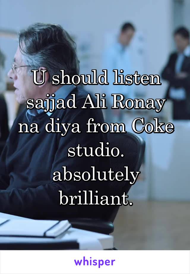 U should listen sajjad Ali Ronay na diya from Coke studio.
absolutely brilliant.