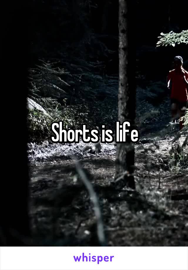 Shorts is life